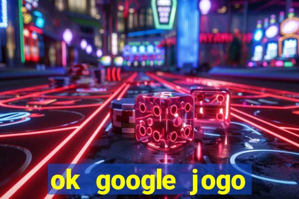 ok google jogo para ganhar dinheiro